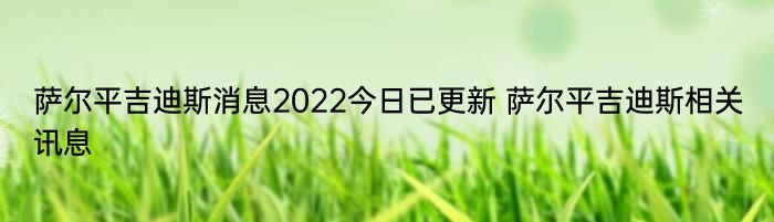 萨尔平吉迪斯消息2022今日已更新 萨尔平吉迪斯相关讯息