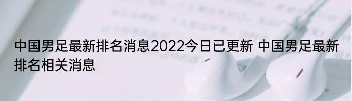 中国男足最新排名消息2022今日已更新 中国男足最新排名相关消息
